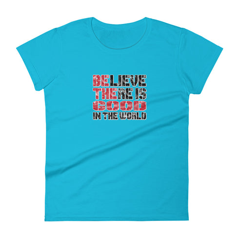Believe There Is Good In The World Women's short sleeve motivational t-shirt - Mainstream Freedom
